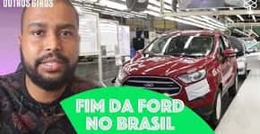 Por que a saída da Ford do Brasil é uma péssima notícia pra todo mundo