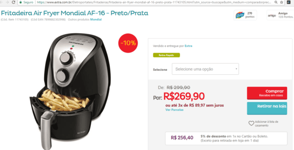 Fritadeira Air Fryer Mondial: de R$ 299,90 por R$269,90 ou até 3x de R$ 89,97 sem juros 
ou R$ 256,40 (5% de desconto) em 1x no Cartão ou Boleto, exceto para retirada em loja em 1 dia, no Extra.