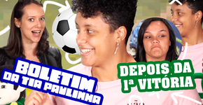 Copa feminina: Boletim da Tia Paulinha – Episódio 2