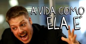 A vida como ela é…