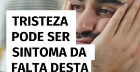 Tristeza pode ser sintoma da falta desta vitamina essencial