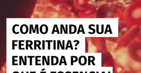 Como anda sua ferritina? Entenda por que é essencial monitorar seus níveis