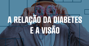 A relação da diabetes com a visão