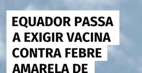 Equador passa a exigir vacinação contra febre amarela para entrada de brasileiros