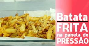 Saiba como fazer batata frita na panela de pressão