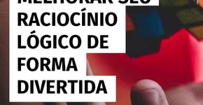 3 dicas para melhorar seu raciocínio lógico de forma divertida