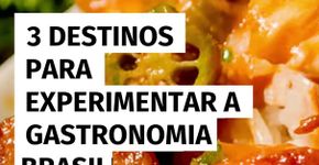 3 destinos para experimentar a gastronomia brasileira