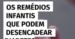 Os remédios infantis que podem desencadear diabetes mais tarde na vida