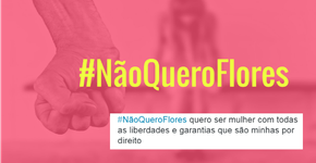 Campanha #NãoQueroFlores pede direitos iguais neste Dia da Mulher