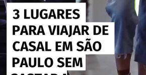 3 lugares para viajar de casal em São Paulo sem gastar muito