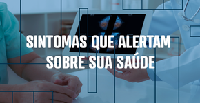Sintomas que alertam sobre a sua saúde
