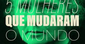 5 mulheres que mudaram o mundo