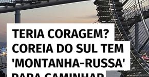 Teria coragem? Coreia do Sul tem montanha-russa para caminhar