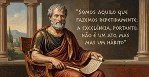 Aristóteles sobre a importância de construir hábitos para formar o caráter: “Somos aquilo que fazemos repetidamente; a excelência, portanto, não é um ato, mas um hábito”
