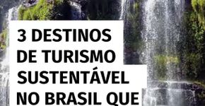 3 destinos de turismo sustentável no Brasil que fazem a diferença em 2025