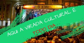 Aqui é Virada Cultural todo dia!