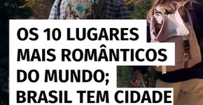 Os 10 lugares mais românticos do mundo; Brasil tem cidade no ranking