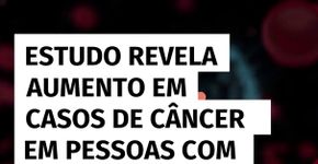 Estudo revela aumento em casos de câncer em pessoas com menos de 50 anos