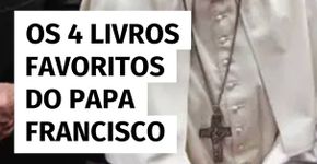 Os 4 livros preferidos do Papa Francisco revelam sua visão espiritual e humana