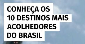 Conheça os 10 destinos mais acolhedores do Brasil