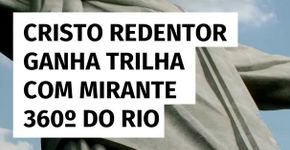 Cristo Redentor ganha trilha com mirante 360º do Rio