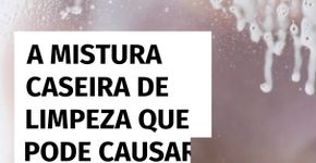 A mistura caseira de limpeza que pode causar intoxicação com risco de morte