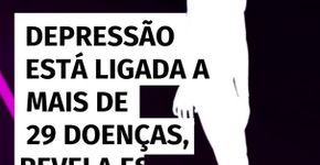 Pesquisa internacional aponta ligação entre depressão e mais de 29 problemas físicos