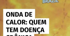 Onda de calor: quem tem doença crônica precisa redobrar os cuidados