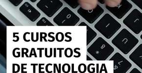 5 cursos grátis de tecnologia para valorizar seu currículo nas férias