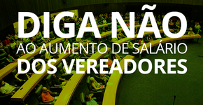Com 1 clique: ajude a cancelar o aumento salarial dos vereadores
