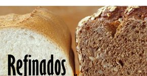 Você sabe a diferença entre alimentos refinados e integrais?