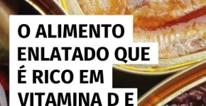 O alimento enlatado que é rico em vitamina D e muita gente não sabe