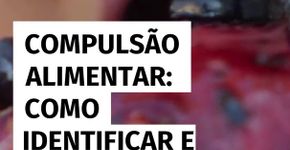 Compulsão alimentar: como identificar e superar esse transtorno