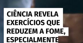 Ciência revela exercícios que reduzem a fome, especialmente em mulheres