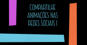 Animações incríveis para compartilhar, feitas ou não por você