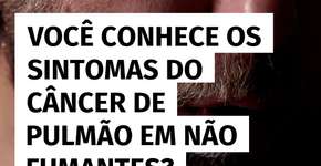 Câncer de pulmão em não fumantes: conheça 12 sintomas importantes