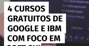4 cursos gratuitos de Google e IBM com foco em soft skills