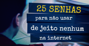 25 senhas para não usar de jeito nenhum na internet