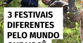 3 festivais diferentes pelo mundo que você precisa conhecer