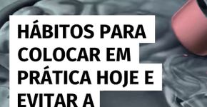 Hábitos para colocar em prática hoje e evitar a demência