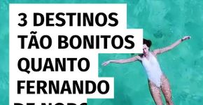 3 destinos tão bonitos quanto Fernando de Noronha e muito mais baratos
