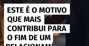 Este é o motivo que mais contribui para o fim de um relacionamento
