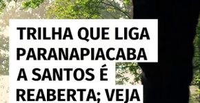 Trilha que liga Paranapiacaba a Santos é reaberta; veja como acessar