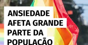 Ansiedade afeta grande parte da população LGBT+ no Brasil