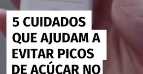 5 cuidados que ajudam a evitar picos de açúcar no sangue