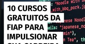 10 cursos gratuitos da FIAP para impulsionar sua carreira