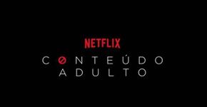 A Netflix teve melhor sacada para anunciar seu ‘Conteúdo Adulto’