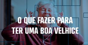 O que fazer para ter uma boa velhice?