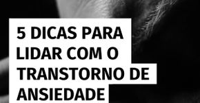 5 dicas para lidar com o transtorno de ansiedade
