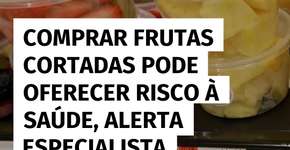 Frutas cortadas podem representar risco à saúde, alerta especialista